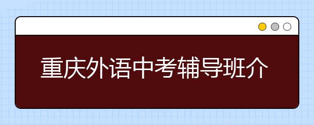 重庆外语中考辅导班介绍考生存在的学习问题