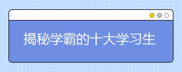 揭秘學(xué)霸的十大學(xué)習(xí)生活習(xí)慣