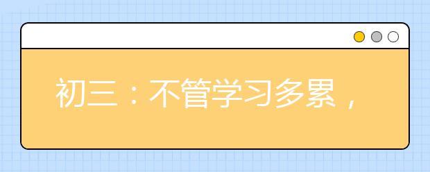 初三：不管學習多累，看完這些讓你瞬間滿血復活！