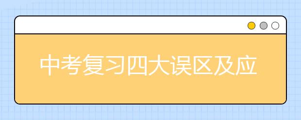 中考復(fù)習(xí)四大誤區(qū)及應(yīng)對策略