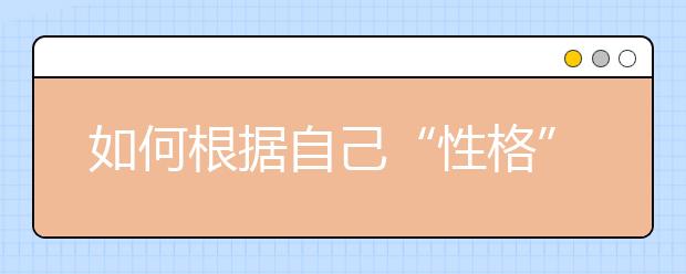 如何根據(jù)自己“性格”決定報(bào)考專業(yè)？