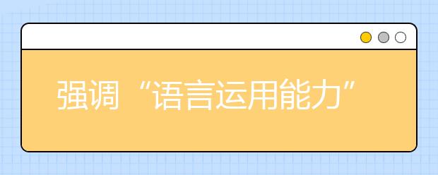 強(qiáng)調(diào)“語言運(yùn)用能力”，強(qiáng)化“用語言做事”