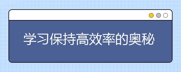 学习保持高效率的奥秘在这里！