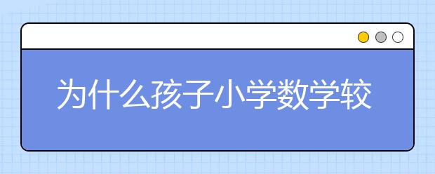 为什么孩子小学数学较弱上了课外补习班就能提高了？