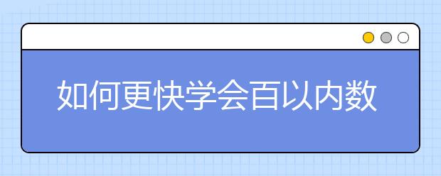 如何更快學(xué)會(huì)百以內(nèi)數(shù)學(xué)計(jì)算技巧