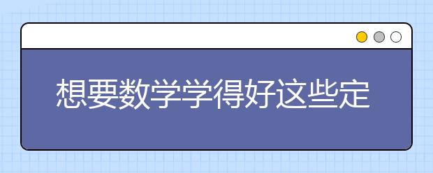 想要數(shù)學(xué)學(xué)得好這些定義和公式不能少