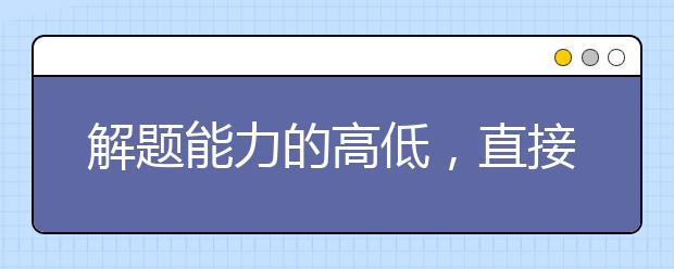 解題能力的高低，直接決定了復(fù)習(xí)的成敗