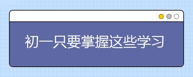 初一只要掌握這些學(xué)習(xí)方法和學(xué)習(xí)習(xí)慣數(shù)學(xué)成績一般都不會太差