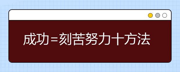 成功=刻苦努力十方法正确+少说废话