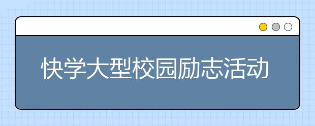 快學(xué)大型校園勵(lì)志活動(dòng)走進(jìn)荊州，感動(dòng)上千家庭！