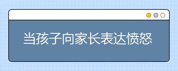 當(dāng)孩子向家長(zhǎng)表達(dá)憤怒時(shí)，最渴望聽到的三句話