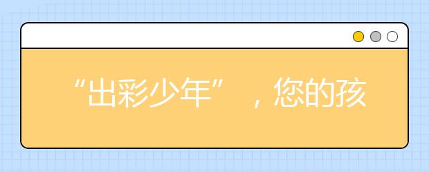 “出彩少年”，您的孩子比您想象中優(yōu)秀
