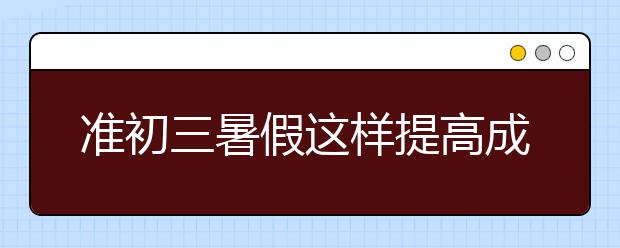 準初三暑假這樣提高成績