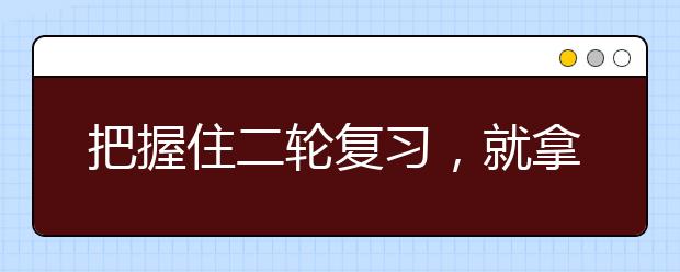 把握住二轮复习，就拿到了升学的入场券！