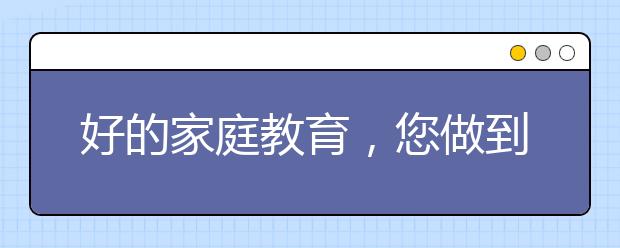 好的家庭教育，您做到了几点？