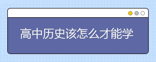 高中歷史該怎么才能學(xué)好？