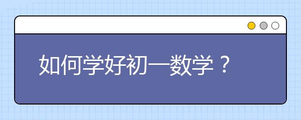 如何學(xué)好初一數(shù)學(xué)？