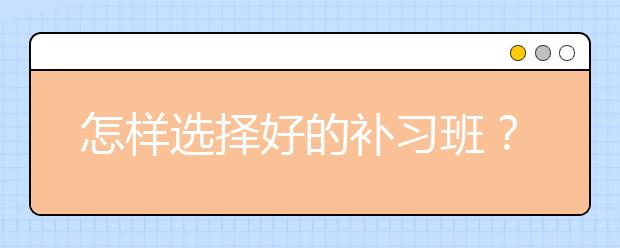 怎样选择好的补习班？