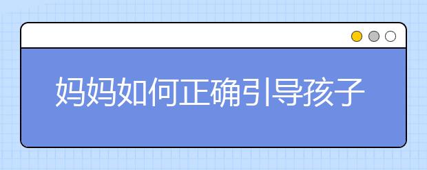 妈妈如何正确引导孩子？