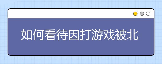 如何看待因打游戏被北大劝退，复读又拿了省状元这件事情？