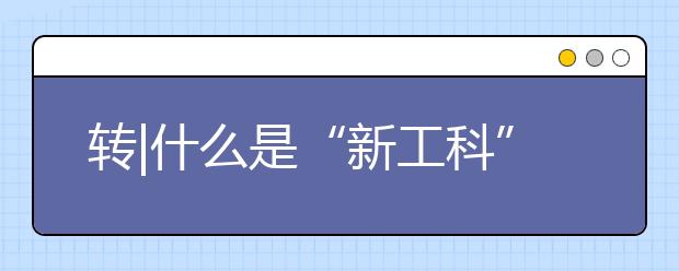 转|什么是“新工科”？“新工科”有哪些专业？