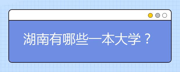 湖南有哪些一本大学？知名大学又是哪些？