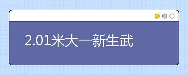 2.01米大一新生武汉报道，天生大长腿令人羡慕！！！