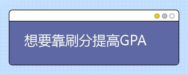 想要靠刷分提高GPA?9月1日起重修成绩不得覆盖原成绩！！！