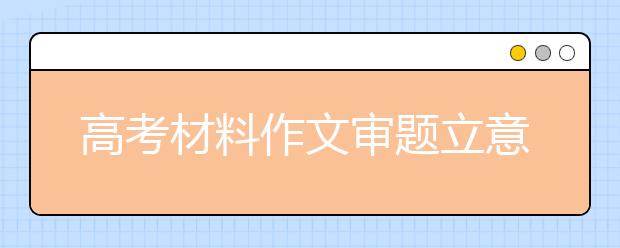 高考材料作文审题立意的方法