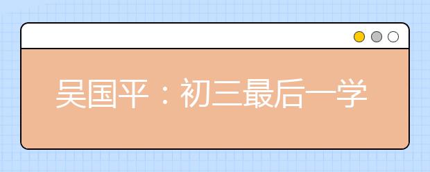 吴国平：初三最后一学期如何应对中考复习？努力做好这些