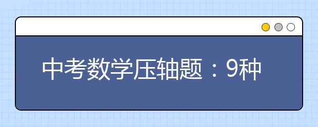 中考數(shù)學(xué)壓軸題：9種題型+5種策略，全面攻破！