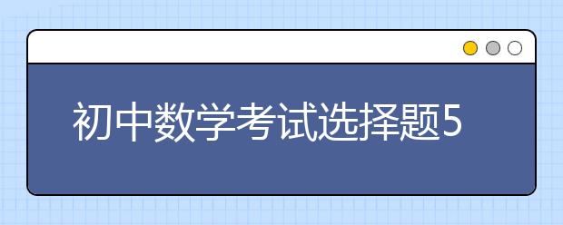 初中数学考试选择题5大解题方法