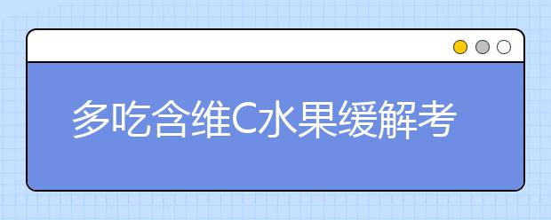 多吃含維C水果緩解考前緊張_