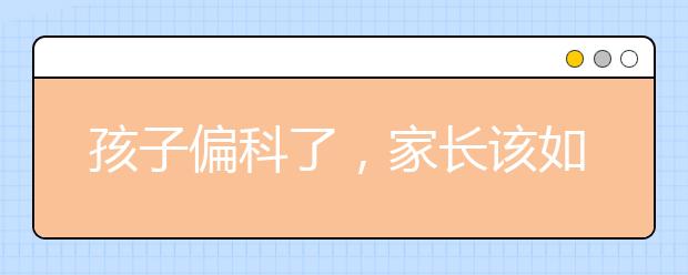 孩子偏科了，家長(zhǎng)該如何做