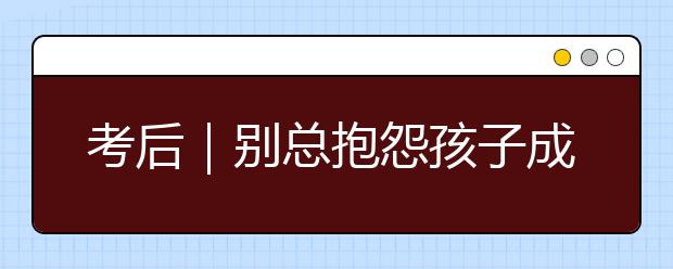 考后｜別總抱怨孩子成績(jī)差，真正根源在這兒！