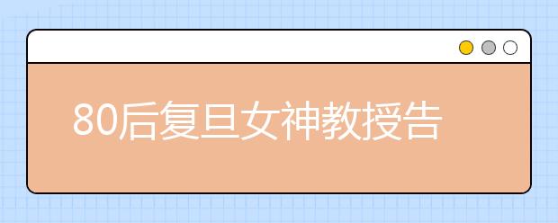 80后复旦女神教授告诉我们的10条正三观的活法