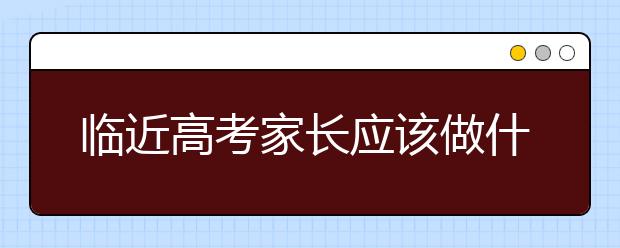 臨近高考家長應(yīng)該做什么?_