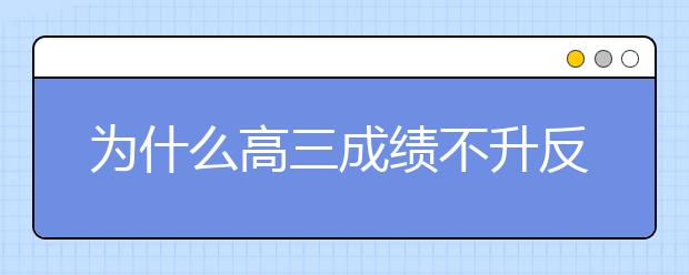 为什么高三成绩不升反降？家长和考生该如何应对？