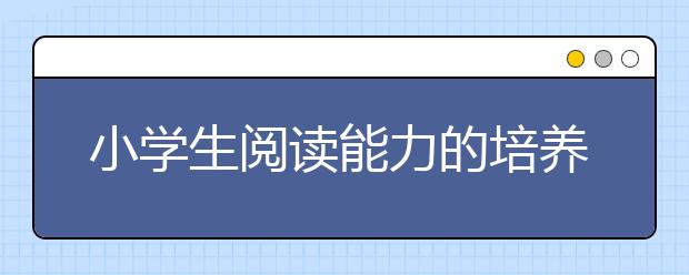 小學生閱讀能力的培養(yǎng)小學閱讀能力決定一生