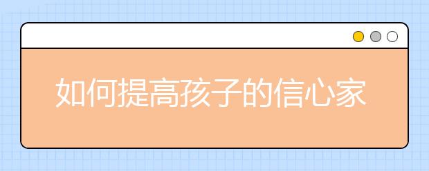 如何提高孩子的信心家长如何培养孩子的自信心?