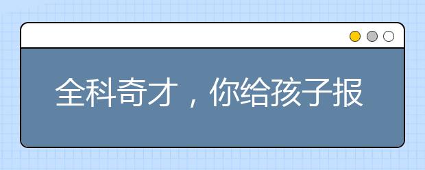 全科奇才，你給孩子報(bào)那么多興趣班都沒他的領(lǐng)域多