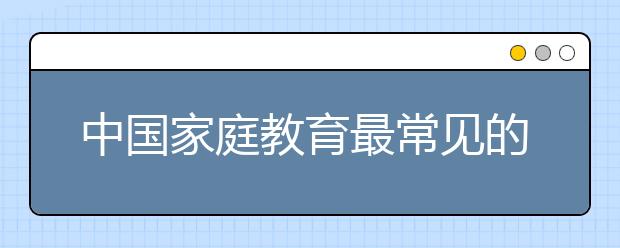 中國家庭教育最常見的6種誤區(qū)，家長進(jìn)來看！