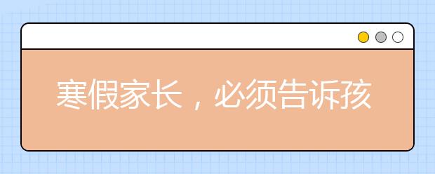 寒假家長(zhǎng)，必須告訴孩子掌握的防騙知識(shí)！