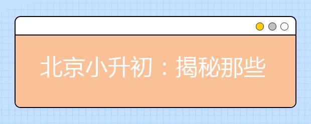 北京小升初：揭秘那些“今天你不关注，明天你进不去”的新牛校