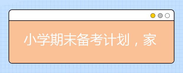 小學(xué)期末備考計(jì)劃，家長(zhǎng)如何幫助孩子期末復(fù)習(xí)？