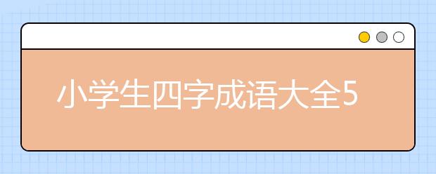 小學(xué)生四字成語大全50個容易用錯對象的成語集錦