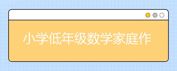 小學低年級數(shù)學家庭作業(yè)，家長該怎樣正確輔導？