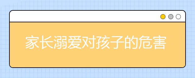 家長溺愛對孩子的危害如何做到不溺愛孩子