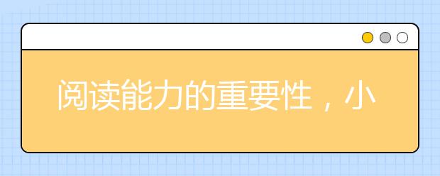 阅读能力的重要性，小学阶段如何培养孩子的阅读能力?