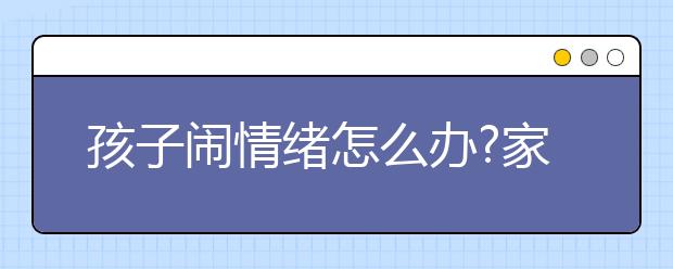 孩子闹情绪怎么办?家长正确对待闹情绪的孩子